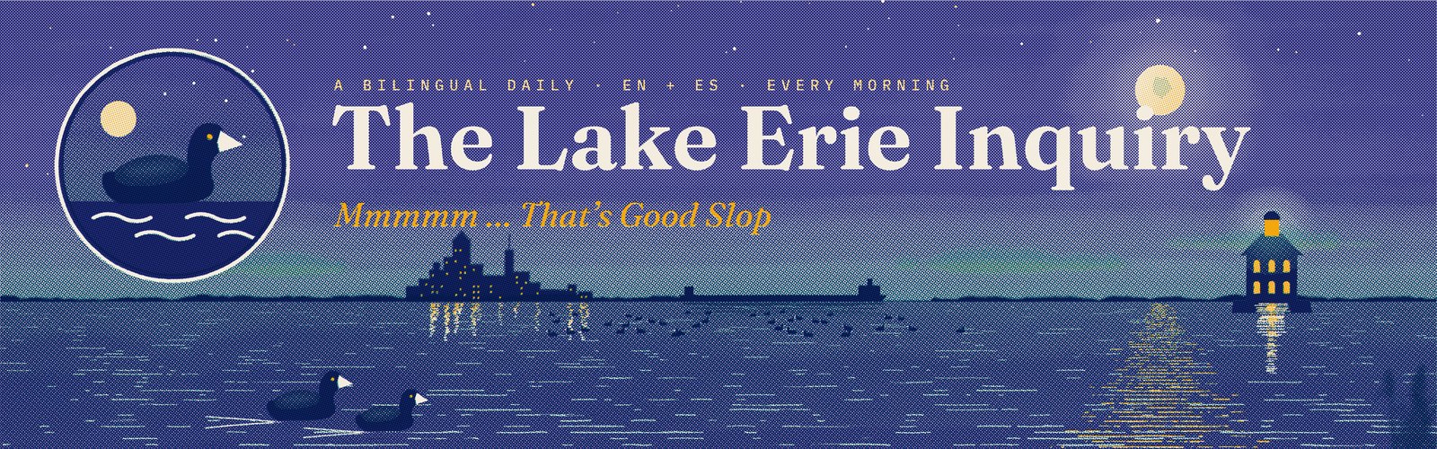 The Lake Erie Inquiry — Mmmmm ... That's Good Slop — a bilingual daily, EN + ES, every morning
