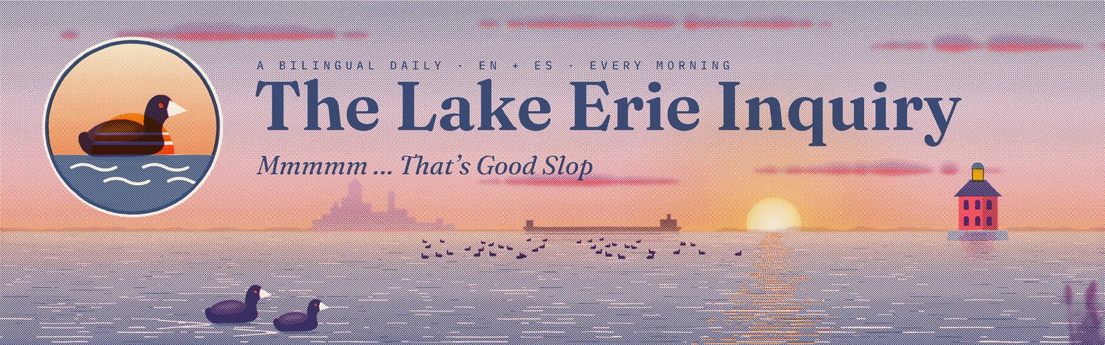 The Lake Erie Inquiry — Mmmmm ... That's Good Slop — a bilingual daily, EN + ES, every morning